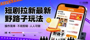 短剧拉新最新野路子玩法,操作简单,不用剪辑发布视频,人人可做|淘骐网赚资源库