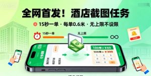 全网首发！酒店截图任务，15秒一单，每单0.6米，任务无上限不设限，矩阵操作单日3张到手【揭秘】|淘骐网赚资源库