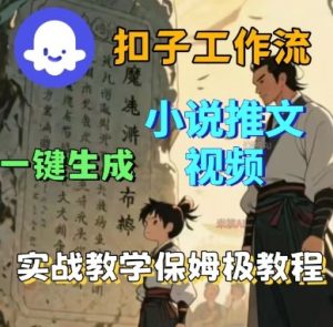 Coze扣子工作流一键生成小说推文视频,实战教学保姆级教程|淘骐网赚资源库