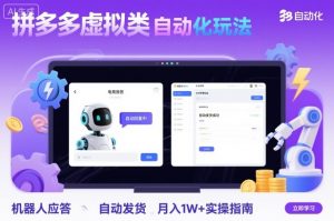 拼多多虚拟类目自动化玩法:机器人应答+自动发货,月入1W+实操指南|淘骐网赚资源库
