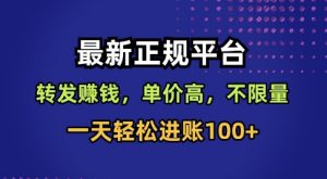 最新正规平台,转发賺钱,单价高,不限量,一天轻松进账100+【揭秘】|淘骐网赚资源库