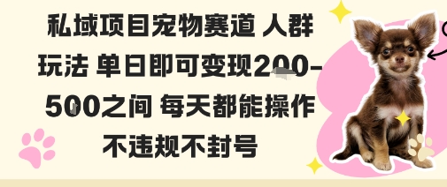 私域宠物项目赛道人群玩法单日即可变现2-5张之间每天都能操作不违规不封号|淘骐网赚资源库