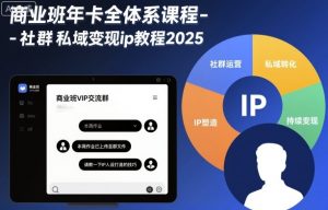 商业班年卡全体系课程-社群私域变现ip教程2025|淘骐网赚资源库