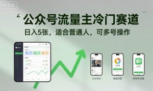 公众号流量主冷门赛道，日入5张，适合普通人，可多号操作|淘骐网赚资源库