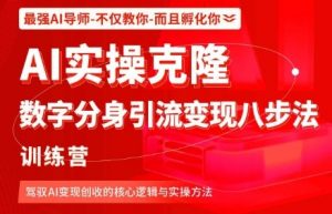AI实操克隆:数字分身引流变现八步法训练营,驾驭AI变现创收的核心逻辑与实操方法|淘骐网赚资源库