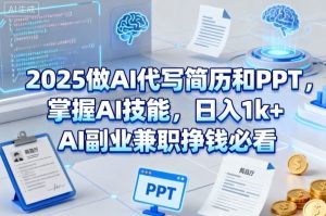 2025做AI代写简历和PPT,掌握AI技能,日入1k+,AI副业兼职挣钱必看|淘骐网赚资源库