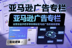 亚马逊广告专栏:运营总监手把手带你揭秘亚马逊广告的底层逻辑|淘骐网赚资源库