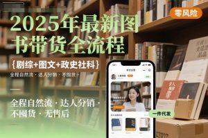 2025年最新图书带货全流程,剧综+图文+政史社科,全程自然流,达人分销,不囤货,无售后|淘骐网赚资源库