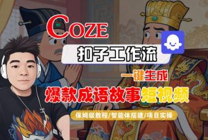 Coze扣子智能体工作流一键生成“爆款成语故事“短视频,全流程保姆级教学|淘骐网赚资源库