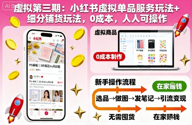 虚拟第三期：小红书虚拟单品服务玩法+细分铺货玩法，0成本，人人可操作|淘骐网赚资源库