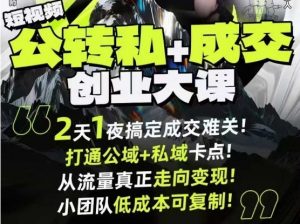 短视频公转私+成交创业大课9月6-7日杭州2天1夜线下课,搞定成交难关,打通公域+私域卡点|淘骐网赚资源库