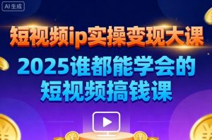 短视频ip实操变现大课,7月26-27日广州站线下课,2025谁都能学会的短视频搞钱课|淘骐网赚资源库