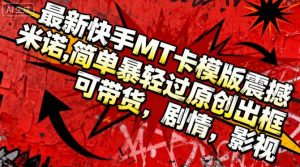 最新快手MT卡模版震撼多米诺，简单粗暴轻松过原创出框，可带货，剧情，影视|淘骐网赚资源库