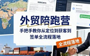 外贸陪跑营,手把手教你从定位到获客到签单全流程落地|淘骐网赚资源库