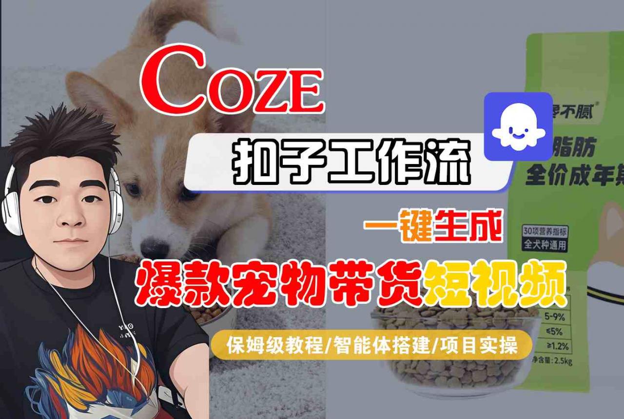 Coze扣子智能体工作流一键生成“爆款宠物带货“短视频,全流程保姆级教学|淘骐网赚资源库