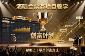 演唱会票务项目教学，业内培训天花板，帮助上千学员创富变现|淘骐网赚资源库