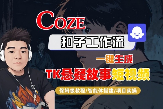Coze扣子智能体工作流一键生成“TK悬疑故事“短视频,全流程保姆级教学|淘骐网赚资源库