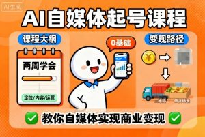 AI自媒体起号课程，0基础小白两周学会，教你自媒体实现商业变现|淘骐网赚资源库