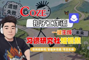 Coze扣子智能体工作流一键生成“习惯研究社“短视频,全流程保姆级教学|淘骐网赚资源库