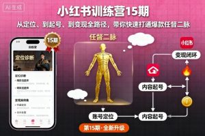 小红书训练营15期,从定位、到起号、到变现全路径,带你快速打通爆款任督二脉|淘骐网赚资源库