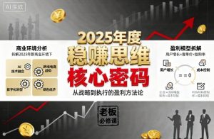 2025年度稳賺思维老板创业营，拆解2025年新商业环境下，企业实现持续盈利的核心密码|淘骐网赚资源库