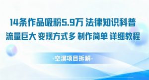 14条作品吸粉5.9W，法律知识科普，流量巨大，变现方式多，制作简单，详细教程|淘骐网赚资源库