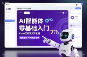 AI智能体零基础入门,Coze工作流7天速通,轻松制作AI专属智能体|淘骐网赚资源库