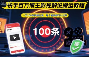 快手百万博主影视解说搬运教程,一天100条视频拉满,每个视频都可以过审|淘骐网赚资源库
