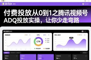 付费投放从0到1之腾讯视频号ADQ投放实操,让你少走弯路|淘骐网赚资源库