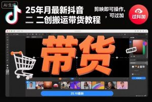 25年10月最新抖音二创搬运带货教程,剪映即可操作,可过抖加|淘骐网赚资源库