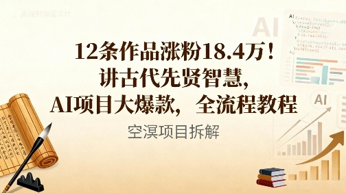 12条作品涨粉18.4W！讲古代智慧，AI项目大爆款，全流程教程|淘骐网赚资源库