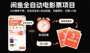 闲鱼全自动电影票项目,24h爆单不停,全自动发货+自动回复,无脑操作,日稳入3张【揭秘】|淘骐网赚资源库