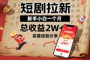 短剧拉新新手小白一个月总收益2W+实操经验分享|淘骐网赚资源库