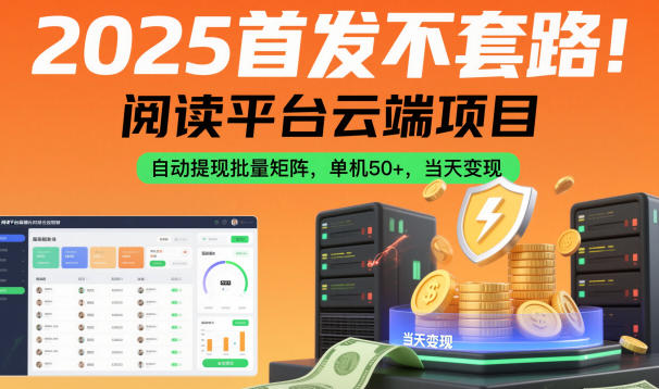 2025首发不套路!阅读平台云端项目,自动提现批量矩阵,单机50+,当天变现【揭秘】|淘骐网赚资源库