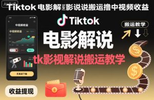 Tiktok电影解说搬运撸中视频收益，tk影视解说搬运教学|淘骐网赚资源库