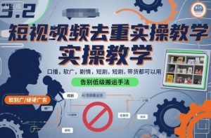 短视频去重实操教学，口播-软广-硬广-剧情-短剧-带货都可以用，告别低级搬运手法|淘骐网赚资源库