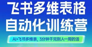 智能多维表格训练营2期，AI+飞书多维表，三分钟干完别人一周的活|淘骐网赚资源库