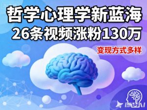 短视频新蓝海,哲学心理学赛道,26条视频涨粉130W,变现方式多样|淘骐网赚资源库