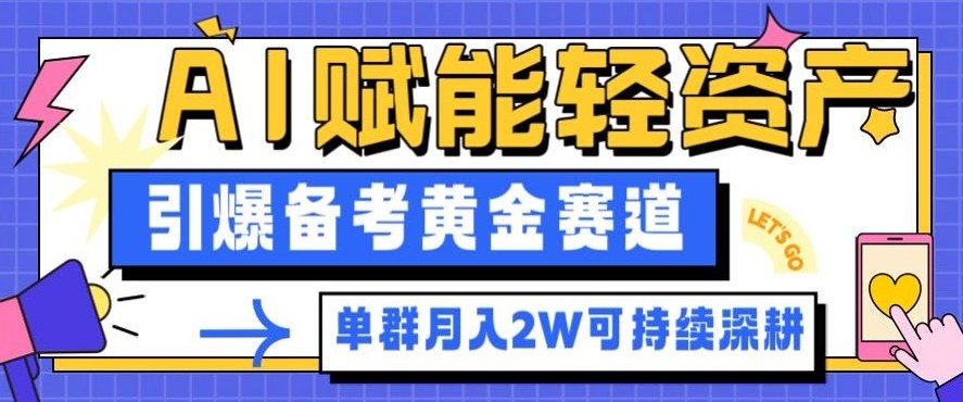 副业拆解:AI赋能轻资产,引爆备考黄金赛道!单群月入2W适合深耕|淘骐网赚资源库