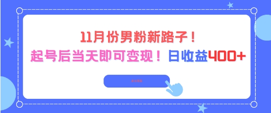 11月份男粉新路子，起号后当天即可变现，日收益4张|淘骐网赚资源库