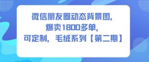 微信朋友圈动态背景图,爆卖1800多单,可定制,毛绒系列【第二期】|淘骐网赚资源库