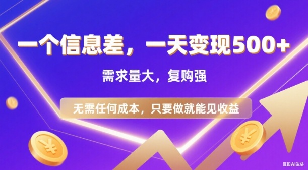 信息差项目，一天收益5张+，需求量大，复购强，无需任何成本，只要做就能见收益【揭秘】|淘骐网赚资源库