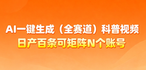 AI一键生成(全赛道)科普视频,日产百条可矩阵N个账号,月入几个W简简单单|淘骐网赚资源库