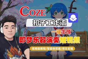 Coze扣子智能体工作流一键生成“即梦乐器演奏“短视频,全流程保姆级教学|淘骐网赚资源库