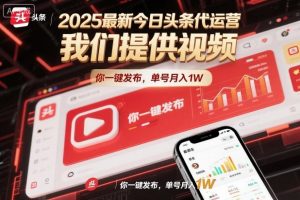 2025最新今日头条代运营,我们提供视频,你一键发布,单号月入1W【揭秘】|淘骐网赚资源库