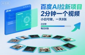 百度AI拉新项目，2分钟一个视频，小白可做，一天8张【附案例+保姆级教程】|淘骐网赚资源库
