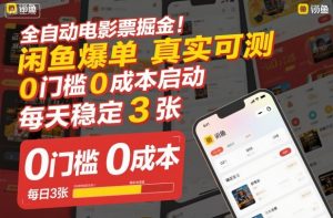 全自动电影票掘金,闲鱼爆单真实可测,0门槛0成本启动,每天稳定3张【揭秘】|淘骐网赚资源库