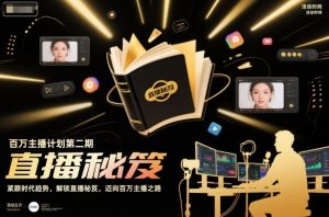 百万主播计划第二期,紧跟时代趋势,解锁直播秘笈,近向百万主播之路|淘骐网赚资源库