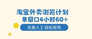 淘宝外卖浏览计划，到窗口4小时60+无需人工，轻松矩阵开干【揭秘】|淘骐网赚资源库