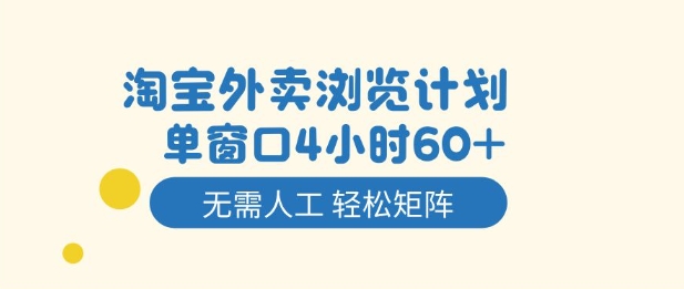 淘宝外卖浏览计划,到窗口4小时60+无需人工,轻松矩阵开干【揭秘】|淘骐网赚资源库